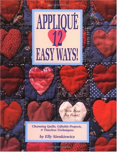 Applique 12 Easy Ways!: Charming Quilts, Giftable Projects, and Timeless Techniques Applique 12 Easy Ways!: Charming Quilts, Giftable Projects, and Timeless Techniques