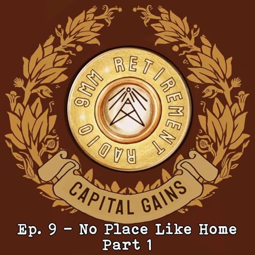 CAPITAL GAINS Ep. 9 - No Place Like Home Part 1
