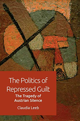Leeb, C: Politics of Repressed Guilt: The Tragedy of Austrian Silence