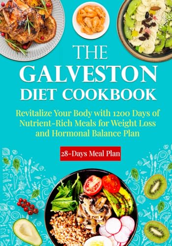 The Galveston Diet Cookbook: Revitalize Your Body with 1200 Days of NutrientRich Meals for Weight Loss and Hormonal Balance – 28 Days Meal Plan