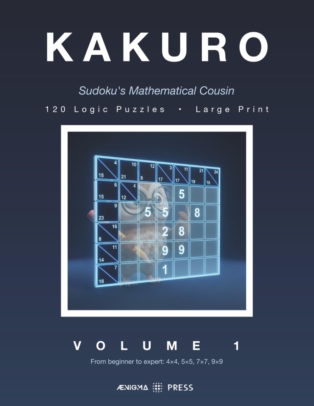 KAKURO: Sudoku's Mathematical Cousin. 120 Large Print Logic Puzzles, from Beginner to Expert (Kakuro by Aenigma Press)