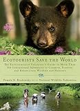 Ecotourists Save the World: The Environmental Volunteer's Guide to More Than 300 International Adventures toConserve, Preserve, and Rehabilitate Wildlife and Habitats