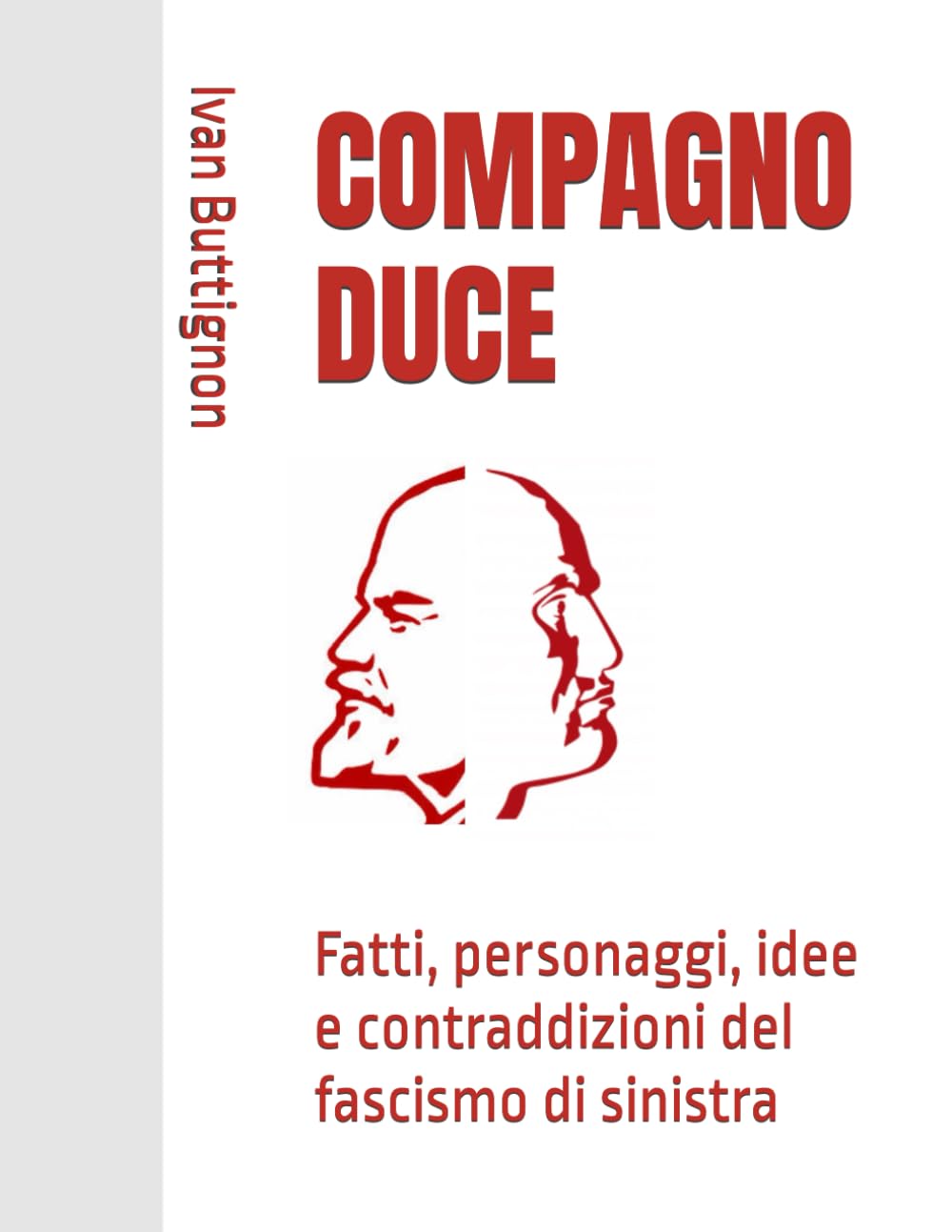 COMPAGNO DUCE: FATTI, PERSONAGGI, IDEE E CONTRADDIZIONI DEL FASCISMO DI SINISTRA. Edizione rivista e aggiornata