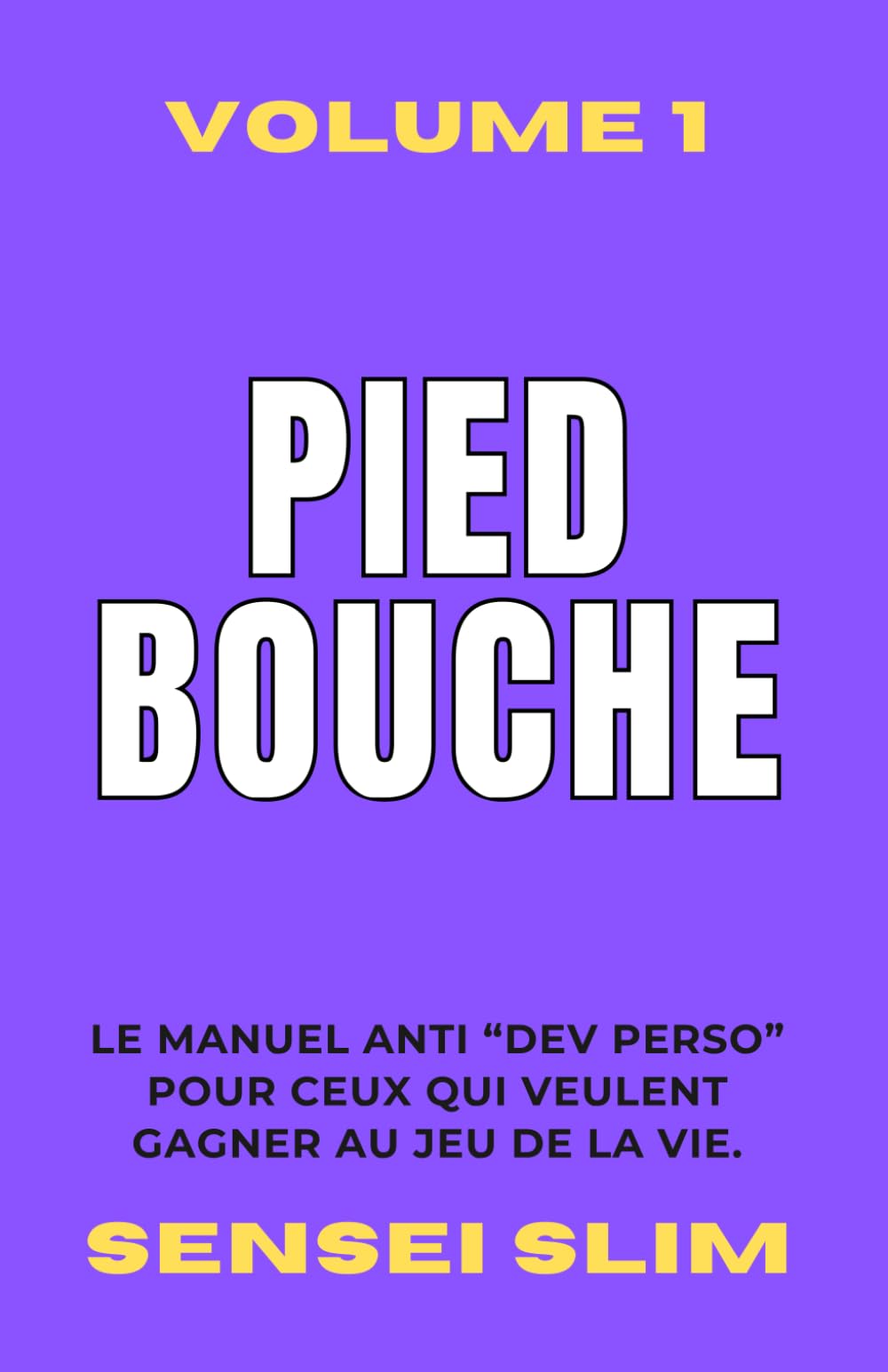 PIED BOUCHE Volume 1 - Le manuel ANTI "dev perso" pour ceux qui veulent GAGNER au jeu de la vie.
