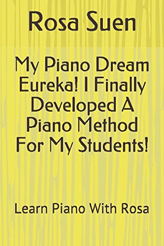 My Piano Dream Eureka! I Finally Developed A Piano Method For My Students!: Learn Piano With Rosa Paperback – 14 Mar. 2017