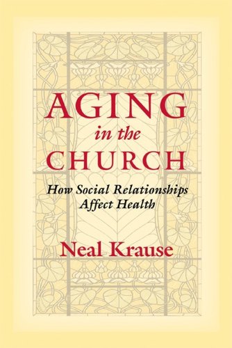 Aging in the Church: How Social Relationships Affect Health      1st Edition, Kindle Edition