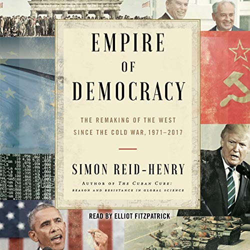 Empire of Democracy: The Remaking of the West Since the Cold War
