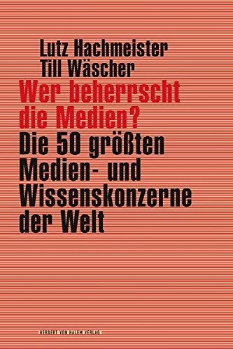 Wer beherrscht die Medien?: Die 50 größten Medien- und Wissenskonzerne der Welt Wer beherrscht die Medien?: Die 50 größten Medien- und Wissenskonzerne der Welt