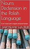 Nouns Declension in the Polish Language: in all 7 Cases both in singular and plural number (English Edition)