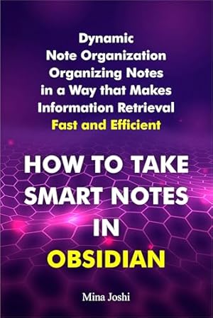 Book cover How to Take Smart Notes in Obsidian: Dynamic Note Organization - Organizing in a Way that Makes Information Retrieval Fast and Efficient