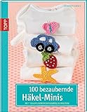  100 bezaubernde Häkelminis: Mit tollen Anwendungsmöglichkeiten