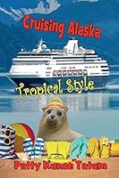 Cruising Alaska Tropical Style 069249166X Book Cover