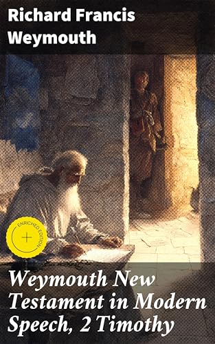 Weymouth New Testament in Modern Speech, 2 Timothy: Enriched edition.