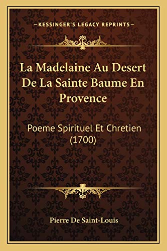 La Madelaine Au Desert De La Sainte Baume En Provence: Poeme Spirituel Et Chretien (1700) (French Edition)