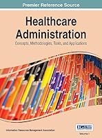 Healthcare Administration: Concepts, Methodologies, Tools, and Applications 1466663391 Book Cover