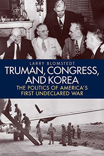 Truman, Congress, and Korea: The Politics of America’s First Undeclared War (Studies in Conflict, Diplomacy, and Peace)      Kindle Edition
