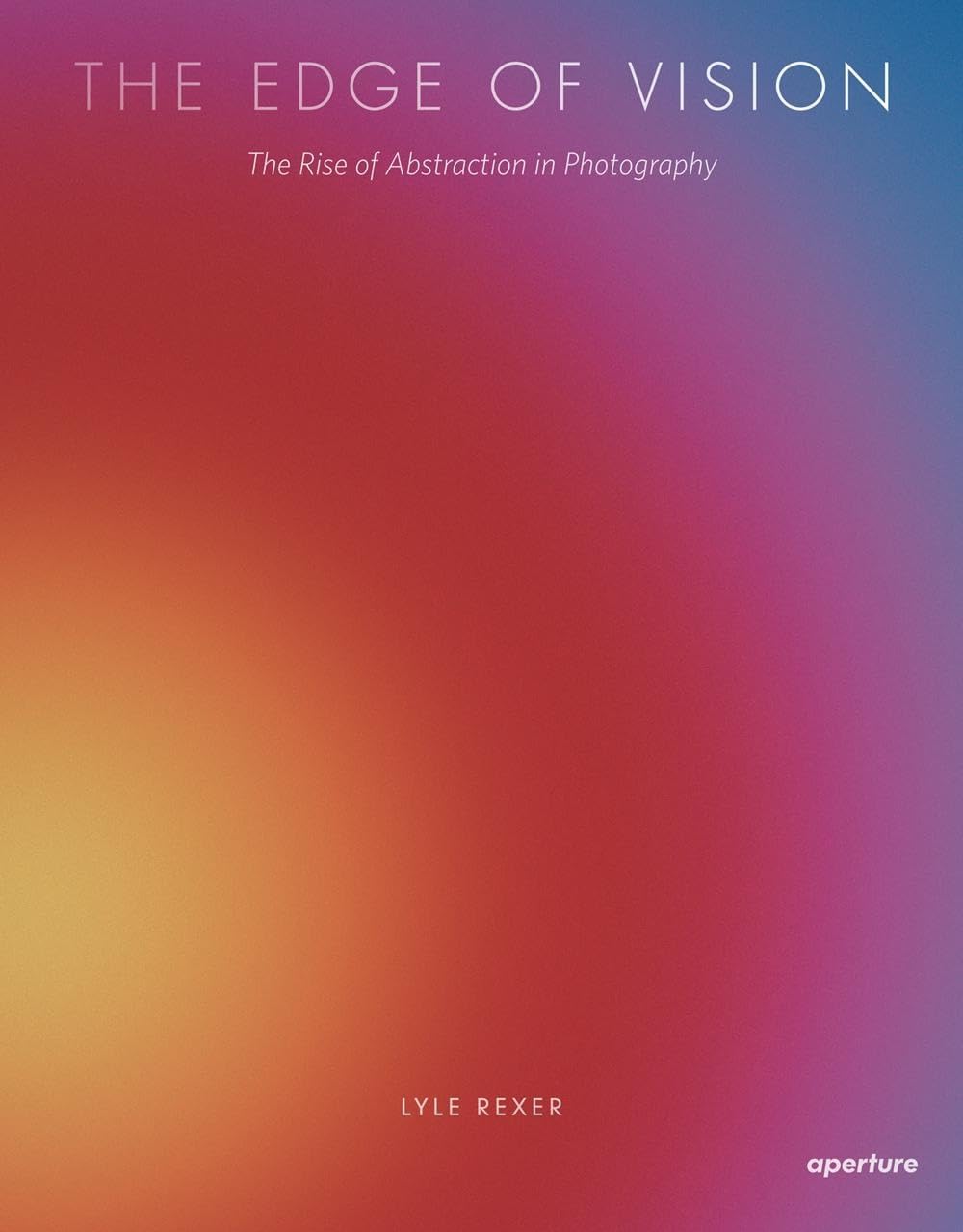 Lyle Rexer: The Edge of Vision: The Rise of Abstraction in Photography Paperback – Illustrated, September 30, 2013
