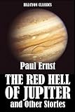 The Red Hell of Jupiter and Other Stories by Paul Ernst (Halcyon Classics)