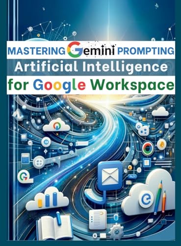 Mastering Gemini Artificial Intelligence Prompting for Google Wor...
