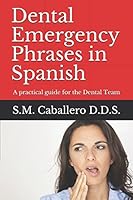 Dental Emergency Phrases in Spanish: A practical guide for the Dental Team 1549884689 Book Cover