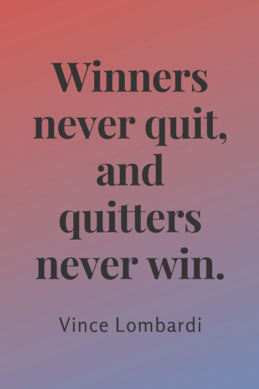Winners never quit, and quitters never win. - Lined: Motivational Notebook, Journal, Diary