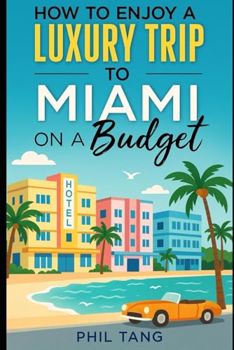 Miami Travel Guide - Miami on a Budget: Enjoy a $3,000 trip to Miami for $250 (American Cities)