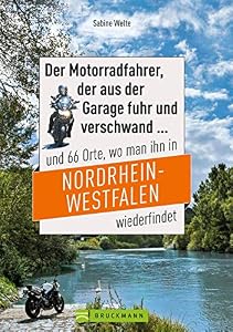 Motorradtouren NRW: Der Moppedfahrer, der aus der Garage fuhr und verschwand und 66 Orte, wo man ihn in NRW wiederfindet: Mit großen Motorradkarten mit rubrizierten Streckenverläufen