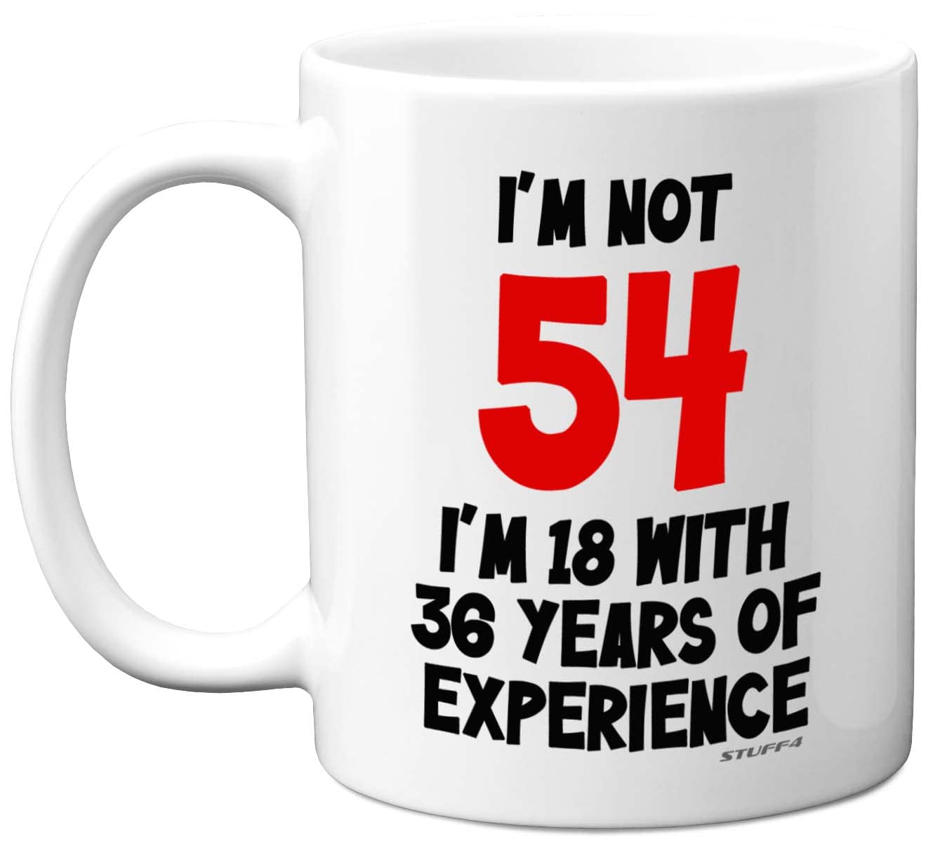 Stuff4 54th Birthday, I'm Not 54 I'm 18 with 36 Years of Experience Mug