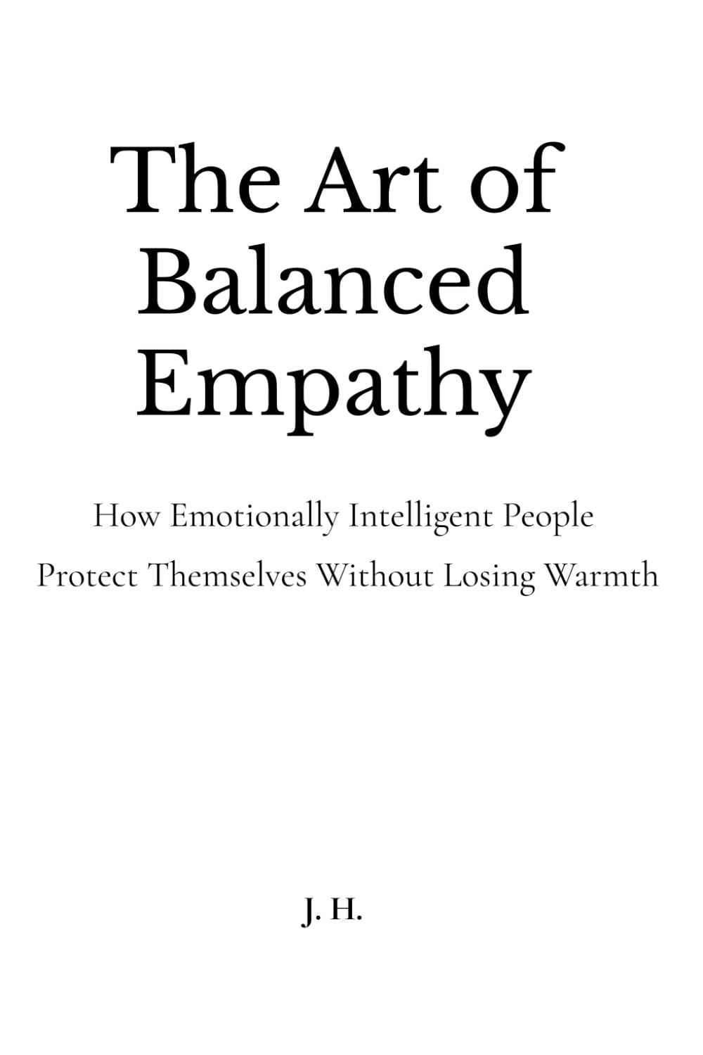 The Art of Balanced Empathy: How Emotionally Intelligent People Protect Themselves Without Losing Warmth