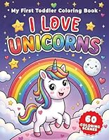 My First Toddler Coloring Book - I LOVE UNICORNS - For Ages 1-5 Simple Big Easy Pictures (Color and Learn Books) 0996603557 Book Cover