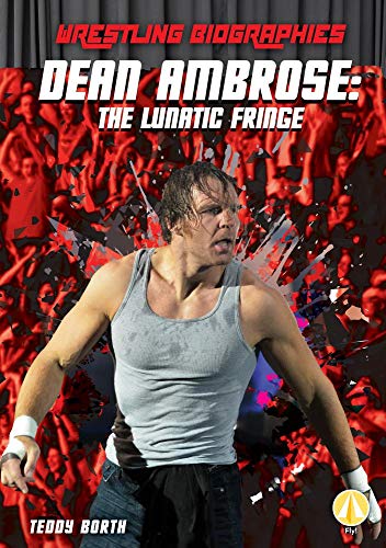Dean Ambrose: The Lunatic Fringe (Wrestling Biographies)