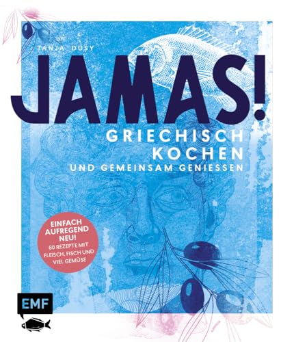 Jamas! Griechisch kochen und gemeinsam genießen: Einfach – aufregend – neu: 60 Rezepte mit Fleisch, Fisch und viel Gemüse