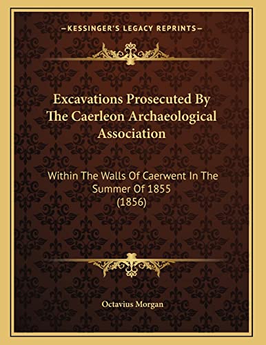 Excavations Prosecuted By The Caerleon Archaeological Association: Within The Walls Of Caerwent In The Summer Of 1855 (1856)