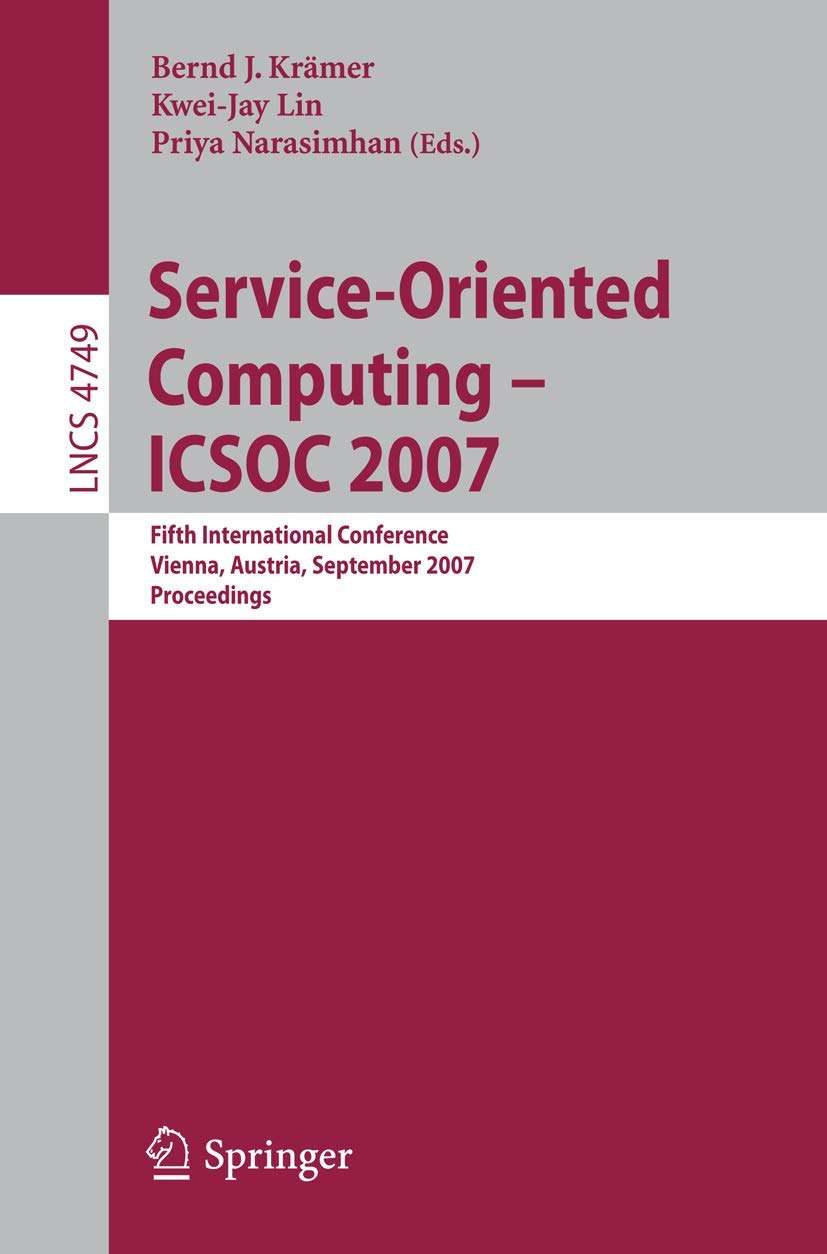 Service-Oriented Computing - ICSOC 2007: Fifth International Conference, Vienna, Austria, September 17-20, 2007, Proceedings (Lecture Notes in Computer Science, 4749)