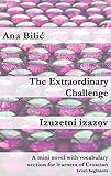 The Extraordinary Challenge / Izuzetni izazov: A mini novel with vocabulary section for learners of Croatian (Croatian made easy) (English Edition)