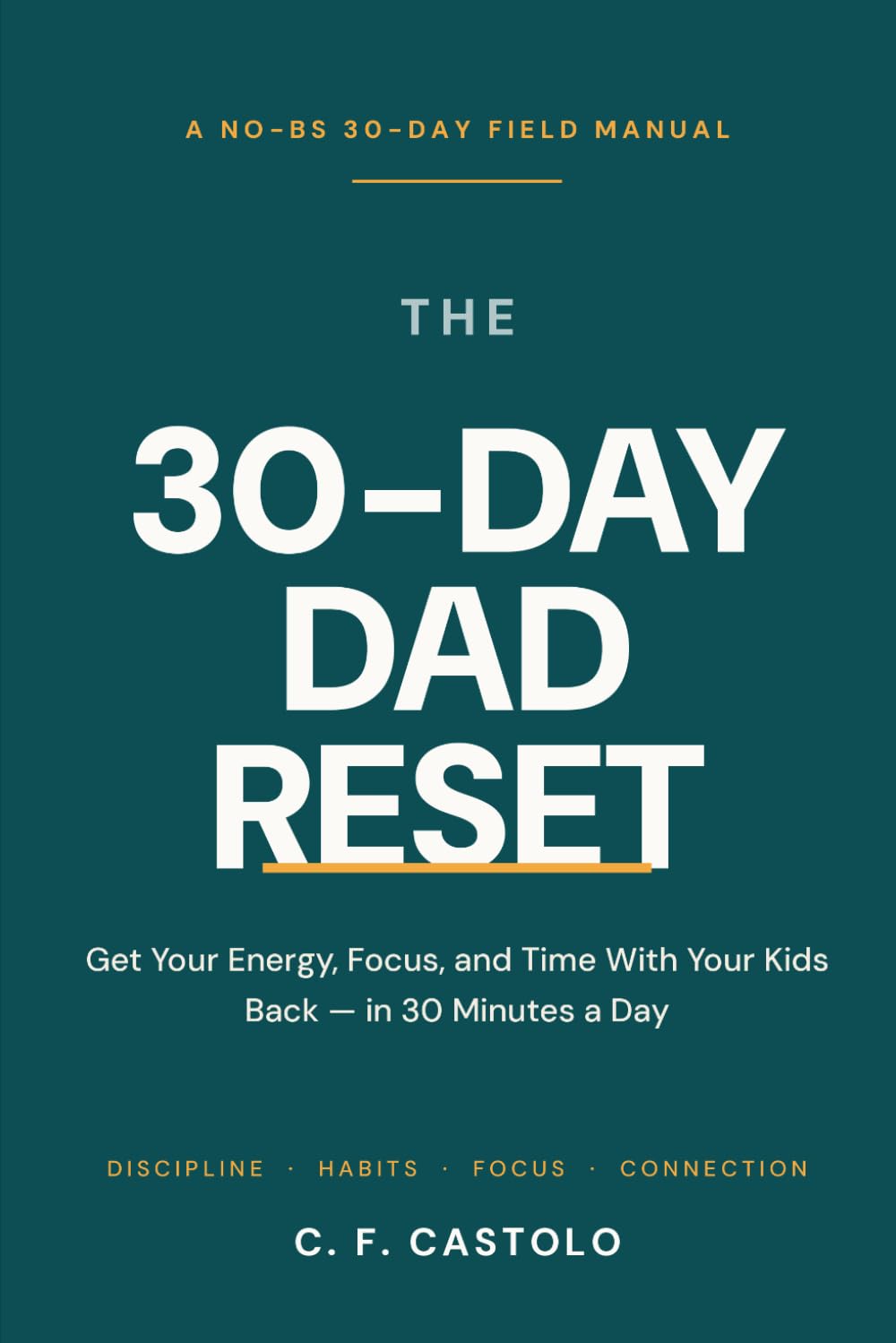 The 30-Day Dad Reset: Get Your, Energy, Focus, and Time With Your Kids Back - In 30 Minute Days