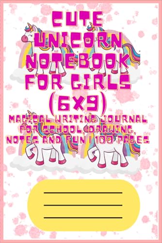 Cute Unicorn Notebook for Girls (6x9): Magical Writing Journal for School, Drawing, Notes and Fun | 100 Pages