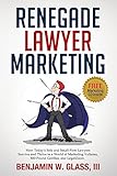Renegade Lawyer Marketing: How Today's Solo and Small-Firm Lawyers Survive and Thrive in a World of Marketing Vultures, 800-Pound Gorillas, and LegalZoom