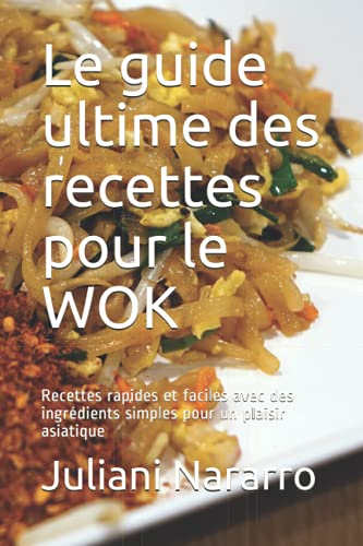 Le guide ultime des recettes pour le WOK: Recettes rapides et faciles avec des ingrédients simples pour un plaisir asiatique