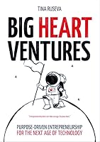 Big Heart Ventures: Purpose-driven Entrepreneurship for the Next Age of Technology 3982073901 Book Cover