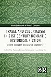Travel and Colonialism in 21st Century Romantic Historical Fiction (Routledge Research in Women's Literature)