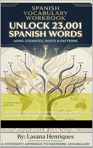 SPANISH VOCABULARY WORKBOOK: Unlock 23,001 Spanish Words Using Cognates, Roots & Patterns: The Pattern-Based System That Gives English Speakers 5,000 ... ... Required (The Spanish Fluency Gap Book 1)