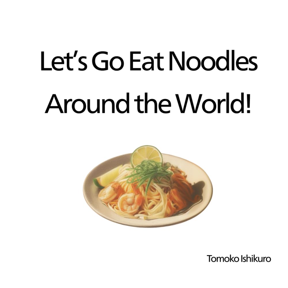 Let’s Go Eat Noodles Around the World!: A Tasty Journey Through World Noodle Dishes for Kids Ages 4–8