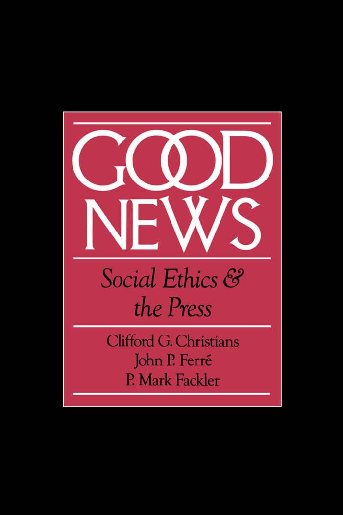 Good News Social Ethics And The Press Communication And Society