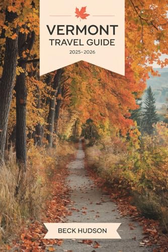 Vermont Travel Guide 2025-2026: Top Places To Visit, Things to do in every season, where to stay and what to eat and more in the Green Mountain State