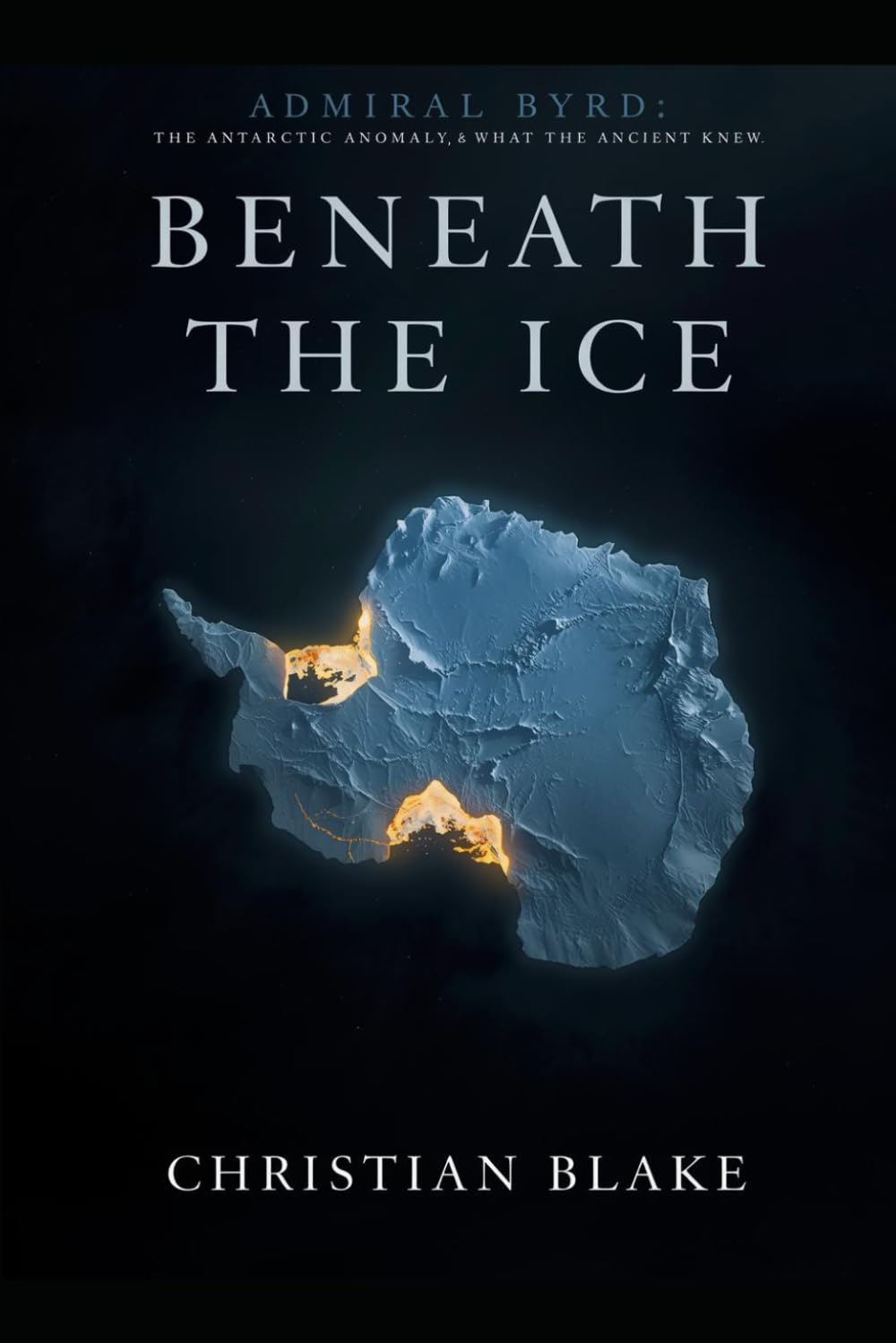 Beneath the Ice: Admiral Byrd, the Antarctic Anomaly, and What the Ancients Knew (Ancient Wisdom, Modern Physics)
