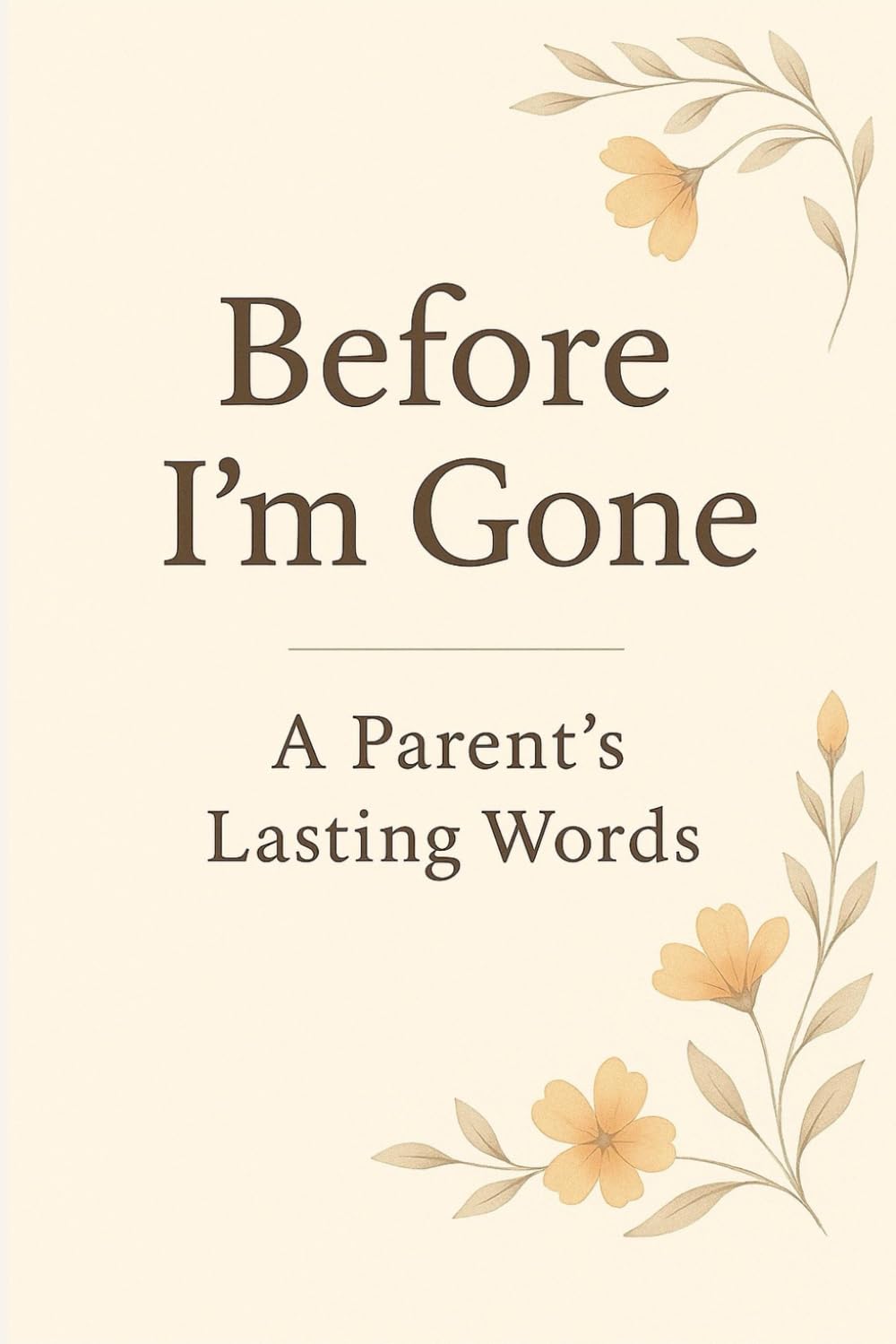 Before I’m Gone: A Parent’s Lasting Words