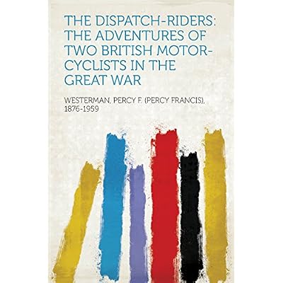 The Dispatch-Riders: The Adventures of Two British Motor-Cyclists in the Great War