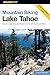 Mountain Biking Lake Tahoe: A Guide To Lake Tahoe And Truckee's Greatest Off-Road Bicycle Rides (Regional Mountain Biking Series)