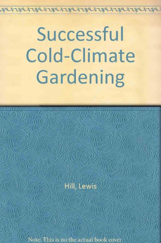 Successful Cold-Climate Gardening Successful Cold-Climate Gardening